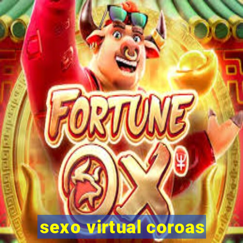 sexo virtual coroas